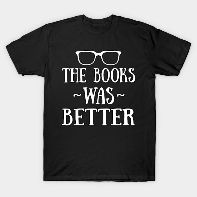 The Books Was Better T-Shirt by cindyluvz